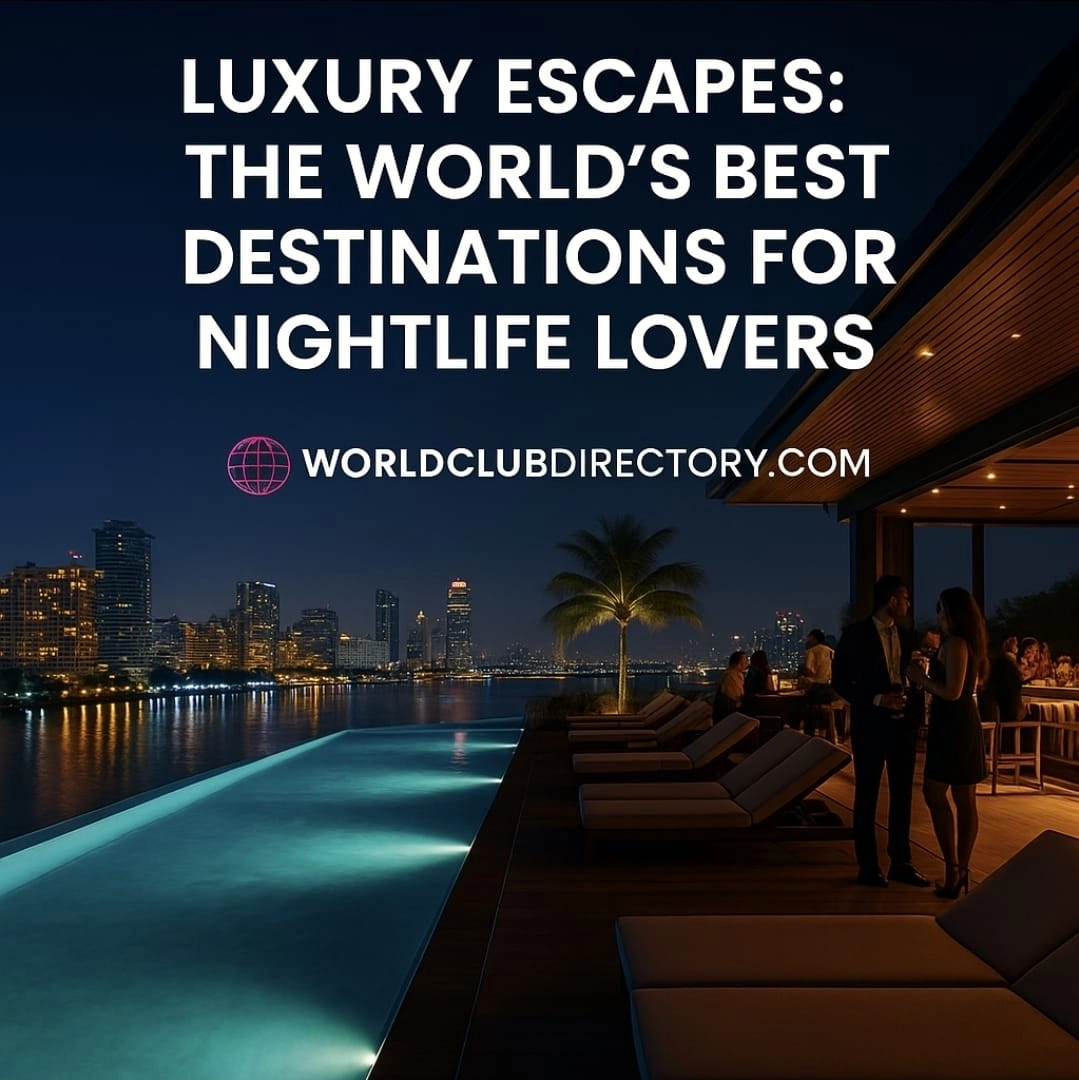 Luxury Escapes: The World’s Best Destinations for Nightlife Lovers