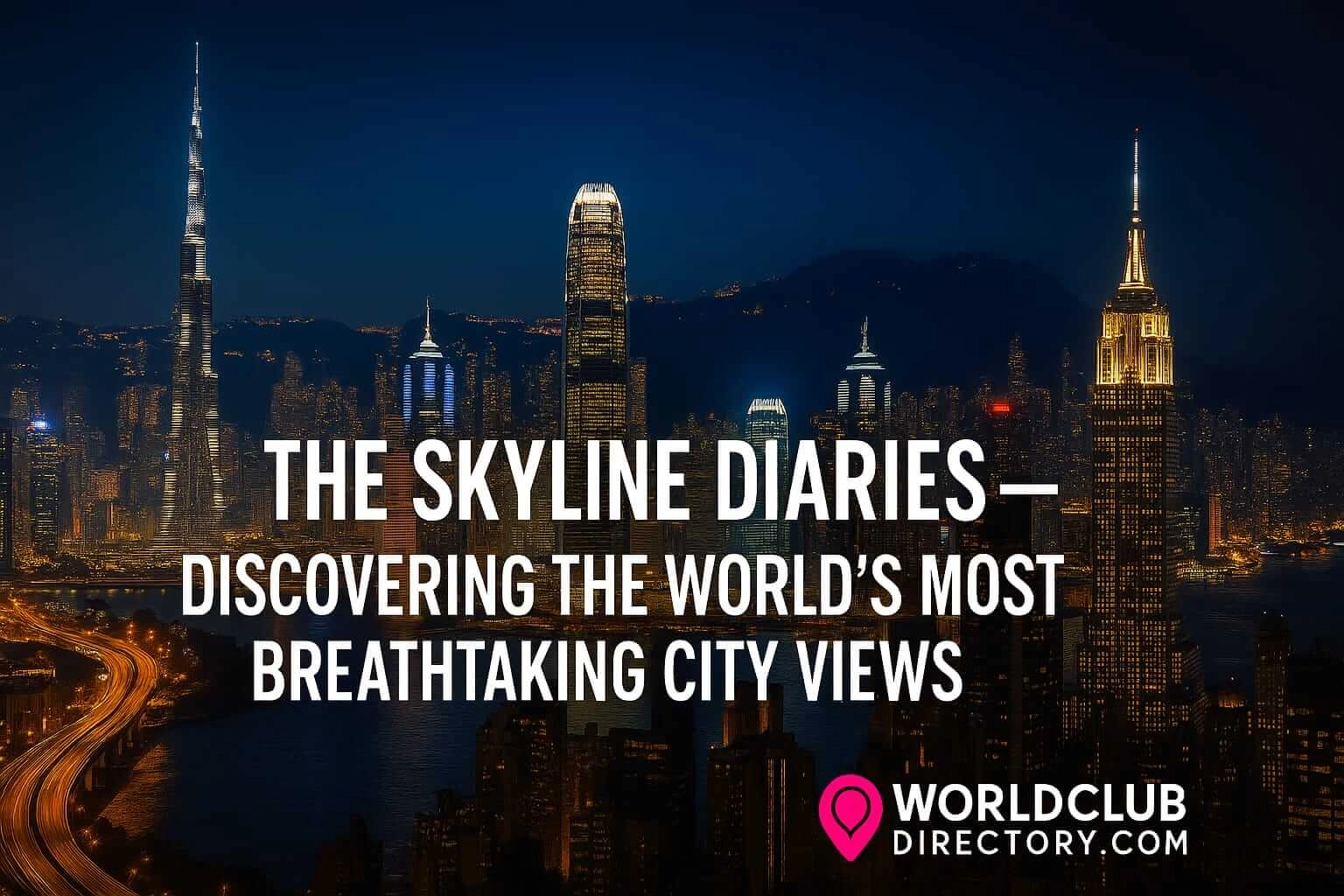 The Skyline Diaries – Discovering the World’s Most Breathtaking City Views