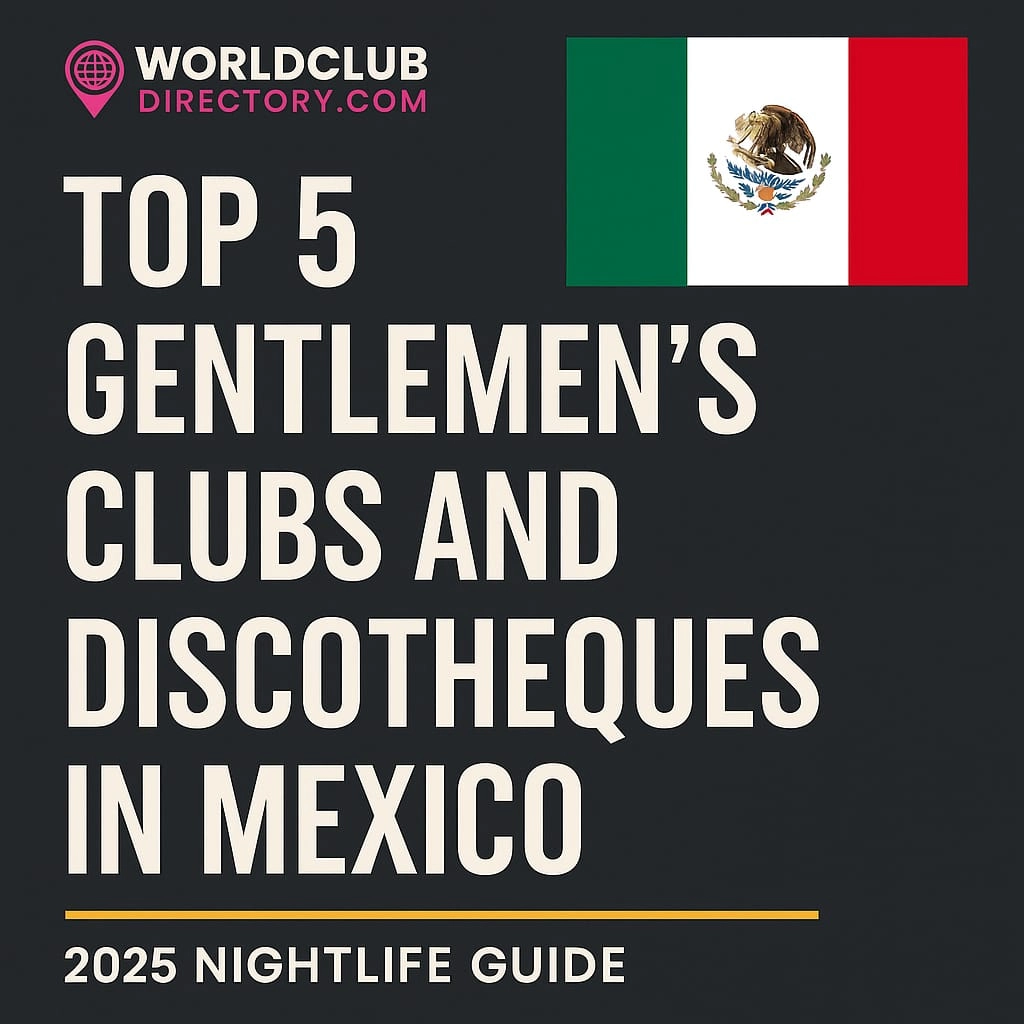 Top 5 Discotheques and Top 5 Gentlemen’s Clubs in Mexico 2025 Guide
